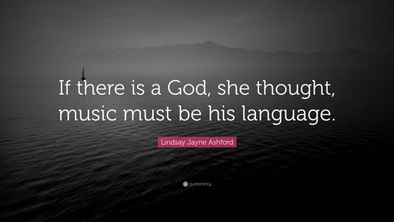 Lindsay Jayne Ashford Quote: “If there is a God, she thought, music must be his language.”
