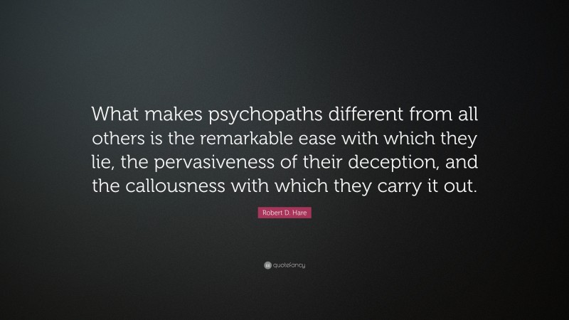 Robert D. Hare Quote: “What makes psychopaths different from all others ...