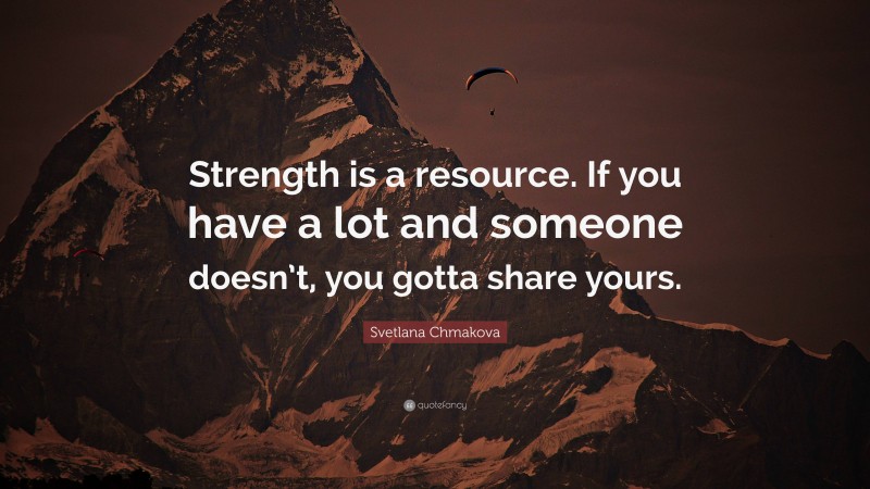 Svetlana Chmakova Quote: “Strength is a resource. If you have a lot and someone doesn’t, you gotta share yours.”