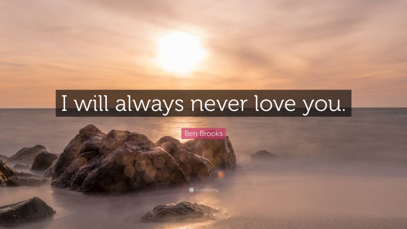 Ben Brooks Quote: “I will always never love you.”