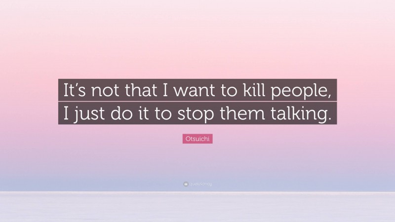 Otsuichi Quote: “It’s not that I want to kill people, I just do it to stop them talking.”