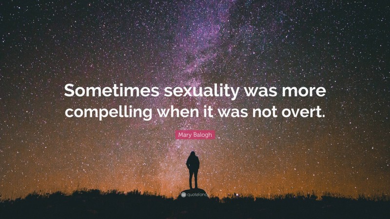 Mary Balogh Quote: “Sometimes sexuality was more compelling when it was not overt.”