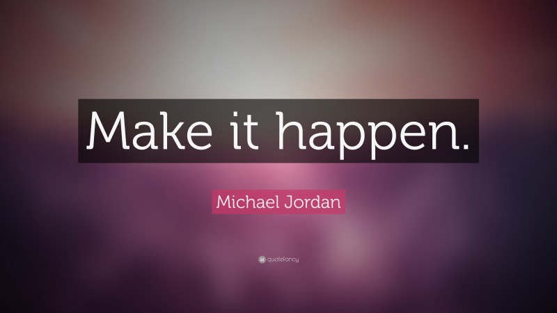 Michael Jordan Quote: “Make it happen.”