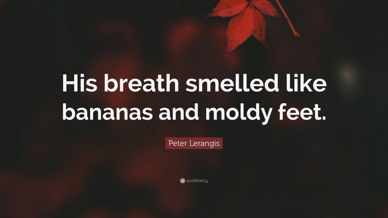 Peter Lerangis Quote: “His breath smelled like bananas and moldy feet.”