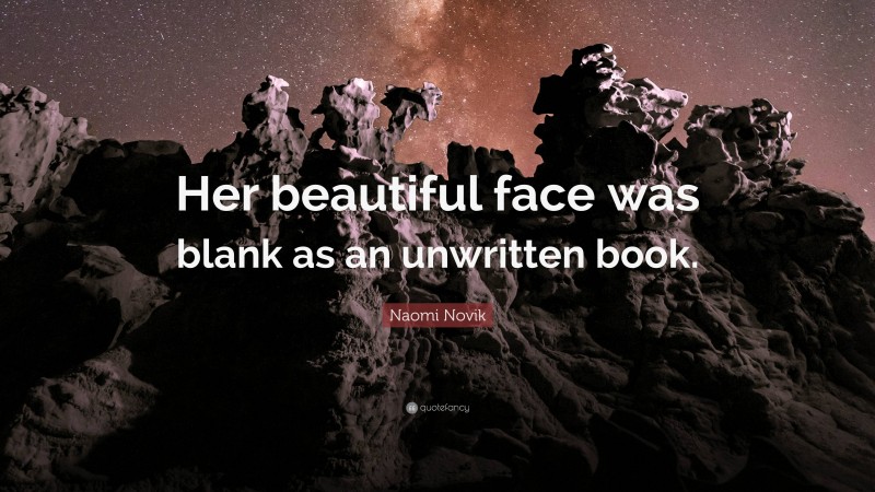 Naomi Novik Quote: “Her beautiful face was blank as an unwritten book.”