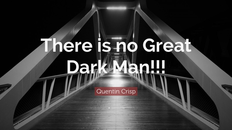 Quentin Crisp Quote: “There is no Great Dark Man!!!”