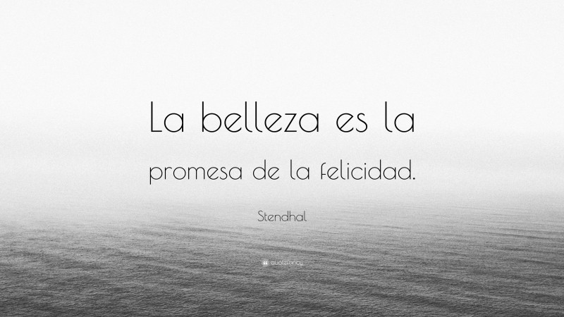 Stendhal Quote: “La belleza es la promesa de la felicidad.”