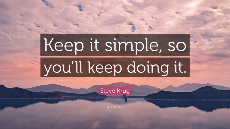 Steve Krug Quote: “Keep it simple, so you’ll keep doing it.”