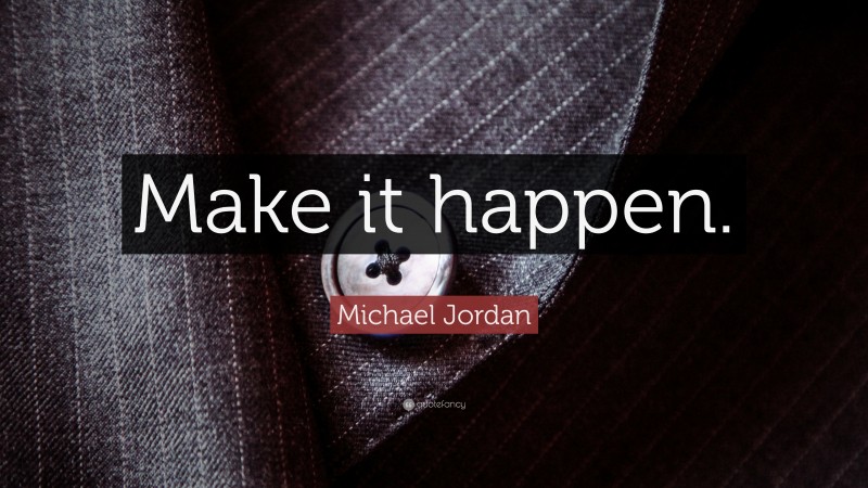 Michael Jordan Quote: “Make it happen.”