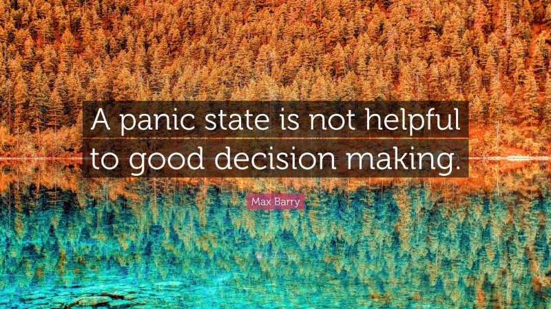 Max Barry Quote: “A panic state is not helpful to good decision making.”