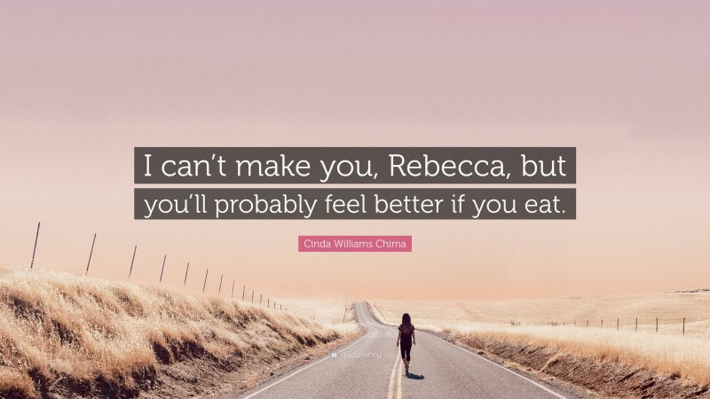 Cinda Williams Chima Quote: “I can’t make you, Rebecca, but you’ll probably feel better if you eat.”