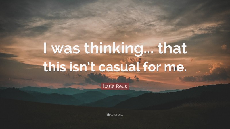 Katie Reus Quote: “I was thinking... that this isn’t casual for me.”