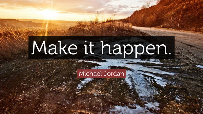 Michael Jordan Quote: “Make it happen.”