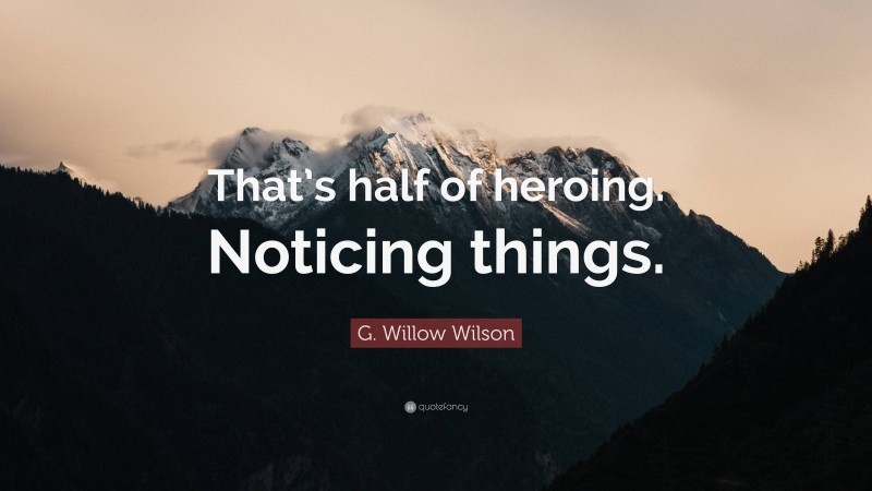 G. Willow Wilson Quote: “That’s half of heroing. Noticing things.”