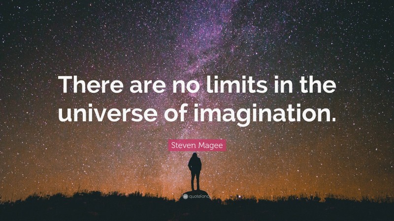 Steven Magee Quote: “There are no limits in the universe of imagination.”