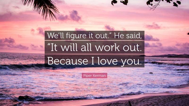 Piper Kerman Quote: “We’ll figure it out.” He said, “It will all work out. Because I love you.”