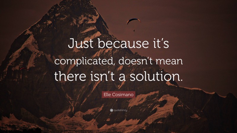 Elle Cosimano Quote: “Just because it’s complicated, doesn’t mean there isn’t a solution.”