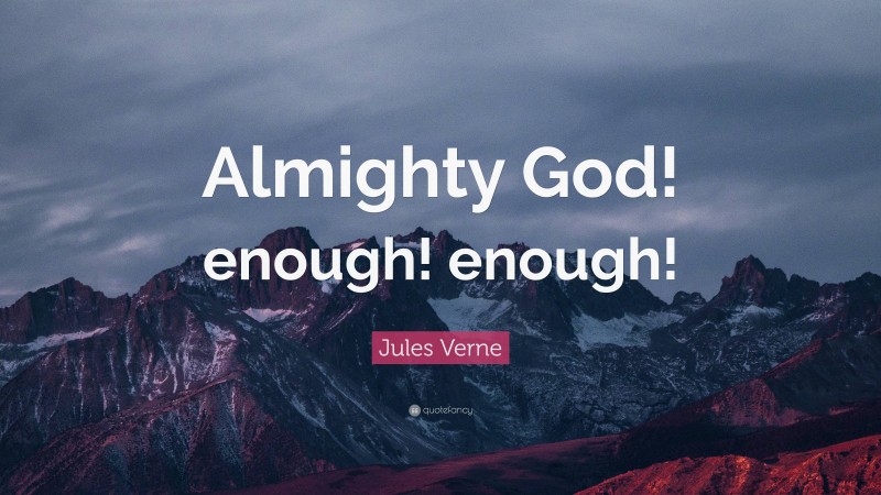 Jules Verne Quote: “Almighty God! enough! enough!”