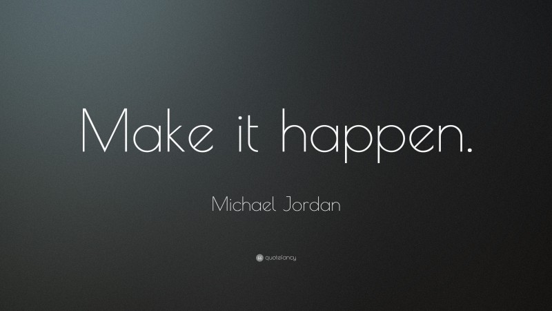 Michael Jordan Quote: “Make it happen.”