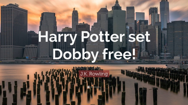 J.K. Rowling Quote: “Harry Potter set Dobby free!”