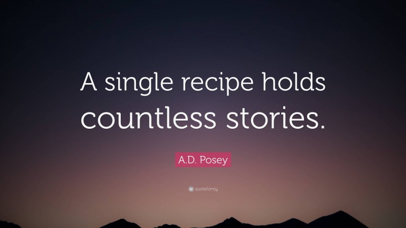 A.D. Posey Quote: “A single recipe holds countless stories.”