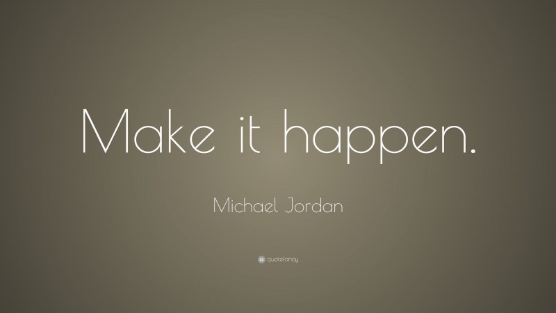 Michael Jordan Quote: “Make it happen.”