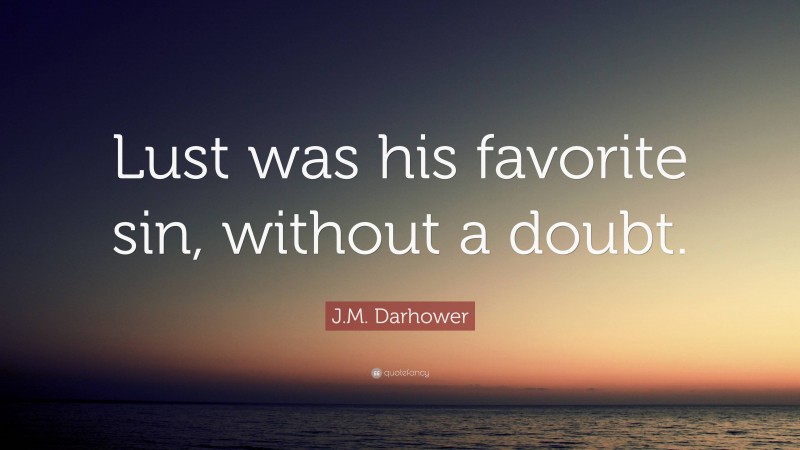 J.M. Darhower Quote: “Lust was his favorite sin, without a doubt.”