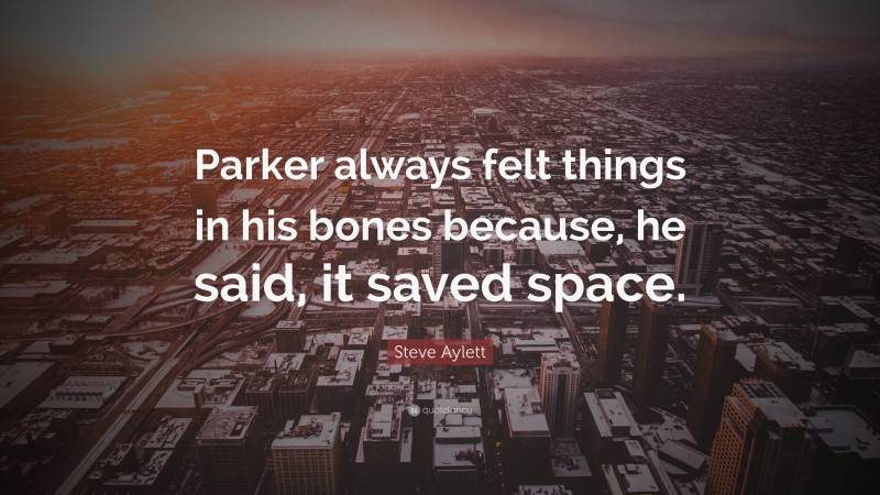 Steve Aylett Quote: “Parker always felt things in his bones because, he said, it saved space.”