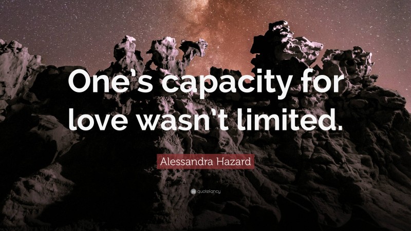 Alessandra Hazard Quote: “One’s capacity for love wasn’t limited.”