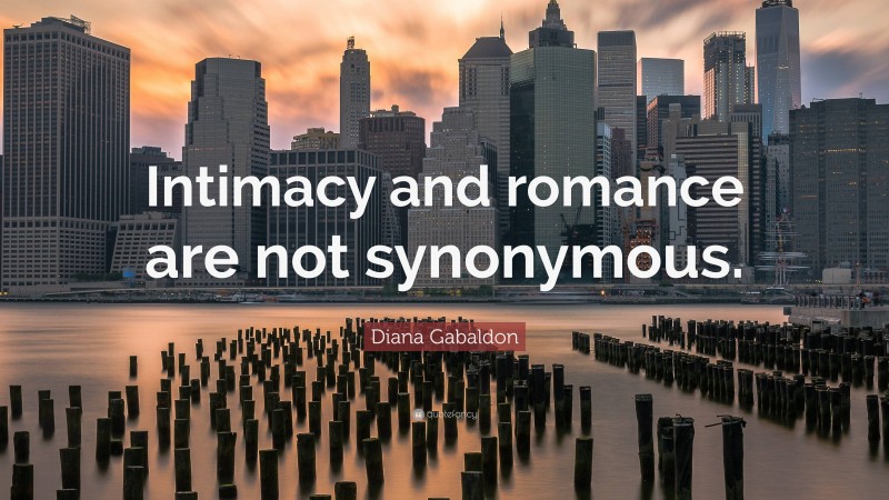 Diana Gabaldon Quote: “Intimacy and romance are not synonymous.”