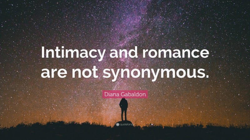 Diana Gabaldon Quote: “Intimacy and romance are not synonymous.”