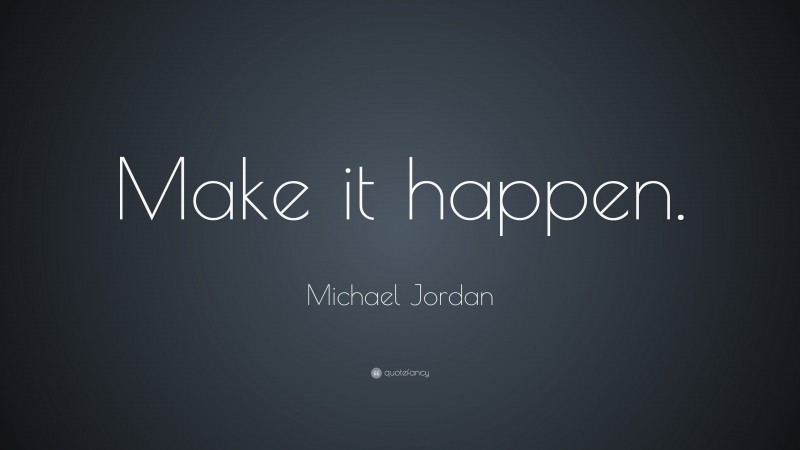 Michael Jordan Quote: “Make it happen.”