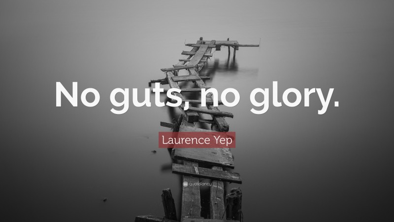 Laurence Yep Quote: “No guts, no glory.”