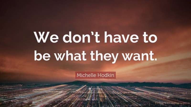 Michelle Hodkin Quote: “We don’t have to be what they want.”