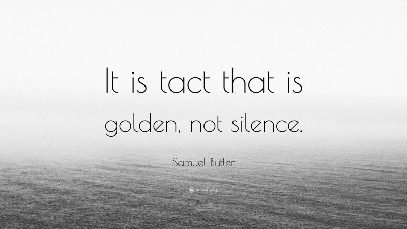 Samuel Butler Quote: “It is tact that is golden, not silence.”
