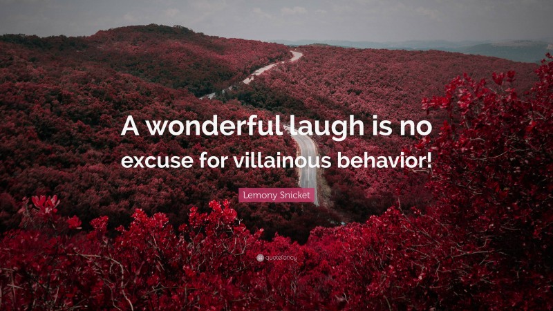 Lemony Snicket Quote: “A wonderful laugh is no excuse for villainous behavior!”