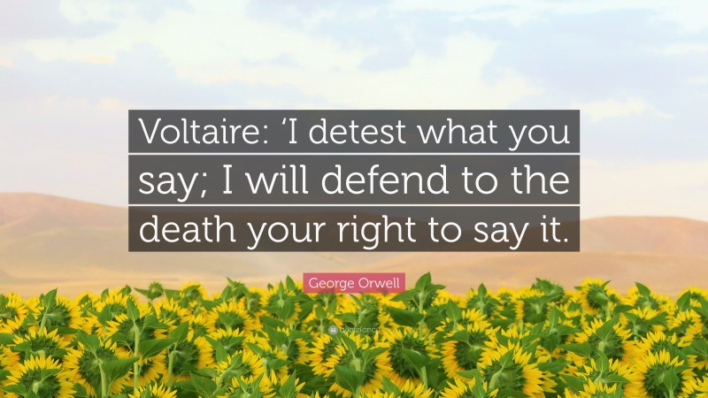 George Orwell Quote: “Voltaire: ‘I detest what you say; I will defend to the death your right to say it.”