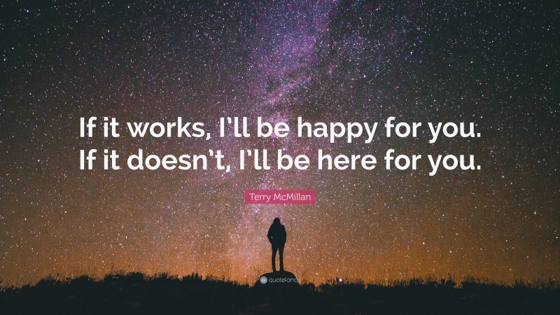 Terry McMillan Quote: “If it works, I’ll be happy for you. If it doesn’t, I’ll be here for you.”