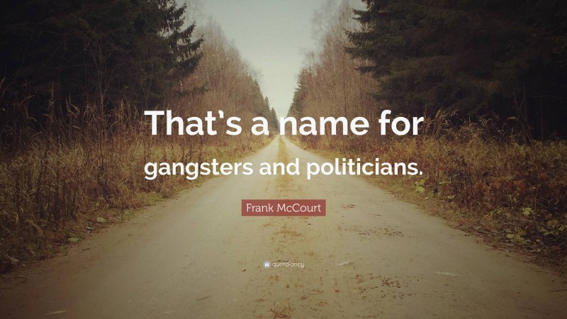 Frank McCourt Quote: “That’s a name for gangsters and politicians.”