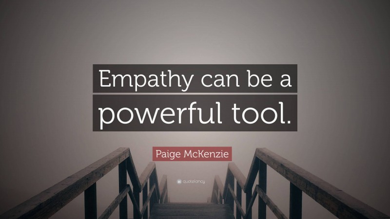 Paige McKenzie Quote: “Empathy can be a powerful tool.”