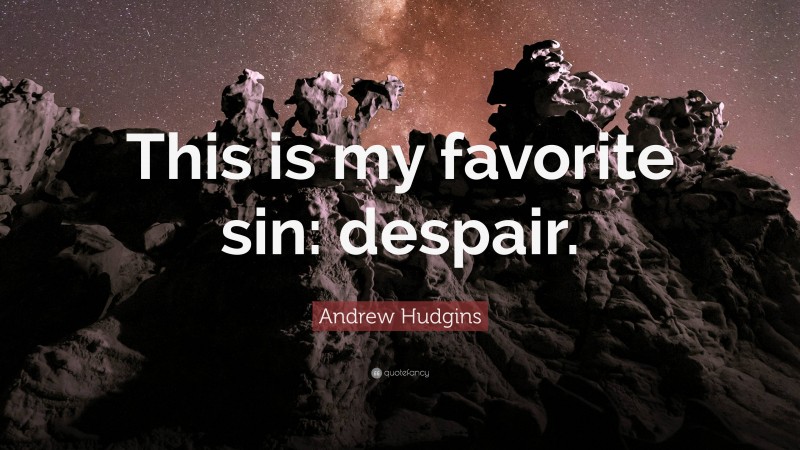 Andrew Hudgins Quote: “This is my favorite sin: despair.”