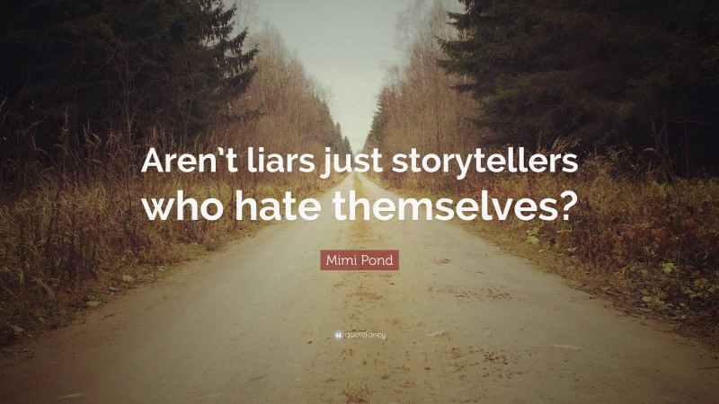 Mimi Pond Quote: “Aren’t liars just storytellers who hate themselves?”