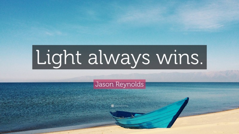 Jason Reynolds Quote: “Light always wins.”