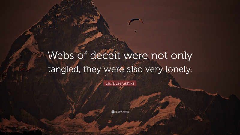 Laura Lee Guhrke Quote: “Webs of deceit were not only tangled, they were also very lonely.”