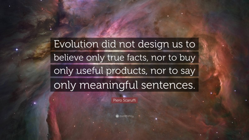 Piero Scaruffi Quote: “Evolution did not design us to believe only true facts, nor to buy only useful products, nor to say only meaningful sentences.”