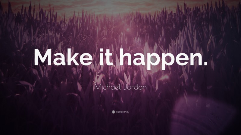 Michael Jordan Quote: “Make it happen.”