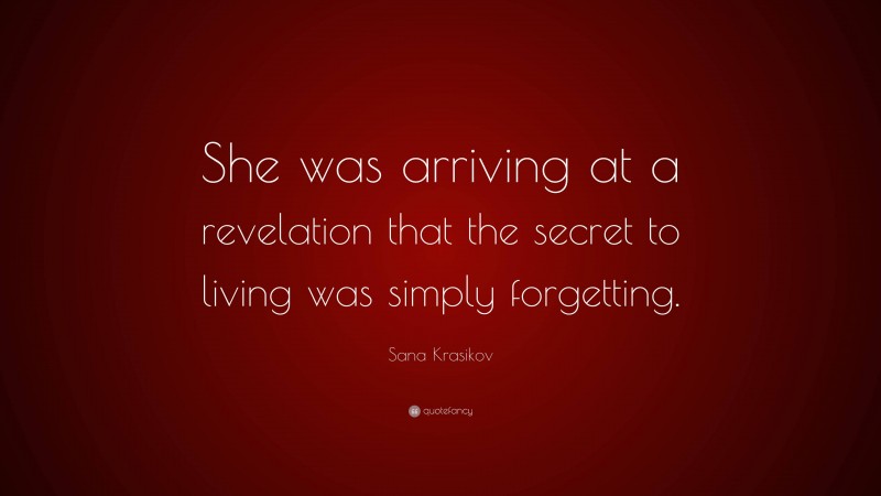 Sana Krasikov Quote: “She was arriving at a revelation that the secret to living was simply forgetting.”