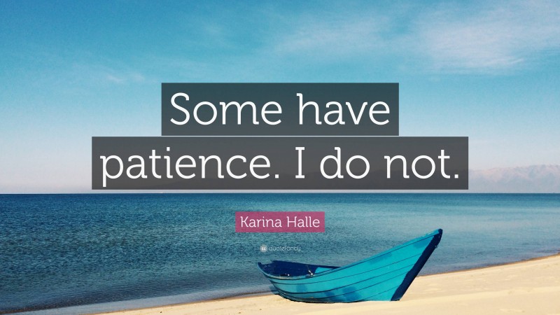 Karina Halle Quote: “Some have patience. I do not.”