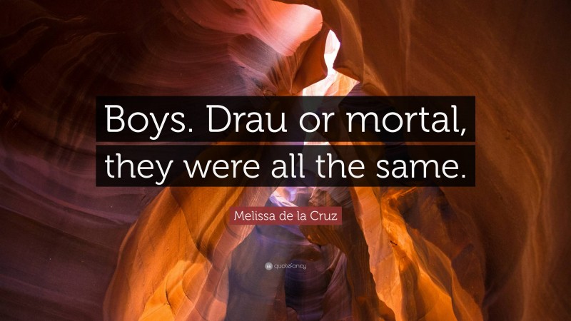 Melissa de la Cruz Quote: “Boys. Drau or mortal, they were all the same.”