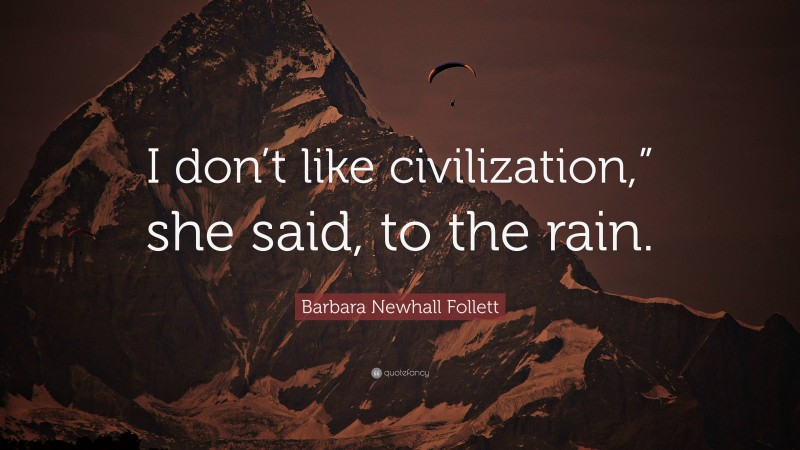 Barbara Newhall Follett Quote: “I don’t like civilization,” she said, to the rain.”